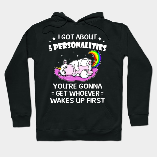 Unicorn I Got 5 Personalities You're Gonna Wakes Up First Hoodie by Marcelo Nimtz